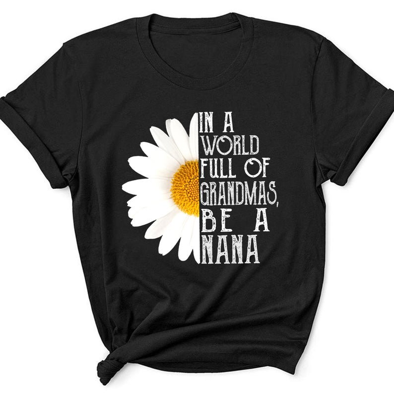 In A World Full Of Grandmas Be A Nana Daisy Gigi Family Tshirt