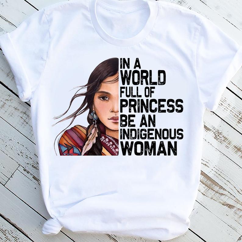 In A World Full Of Princess Be An Indigenous Woman Cherokee Mother Indigenous People Lady Girl Tshirt