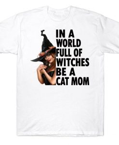 In A World Full Of Witches Be A Cat Mom Awesome Halloween Cat Lovers T-shirt