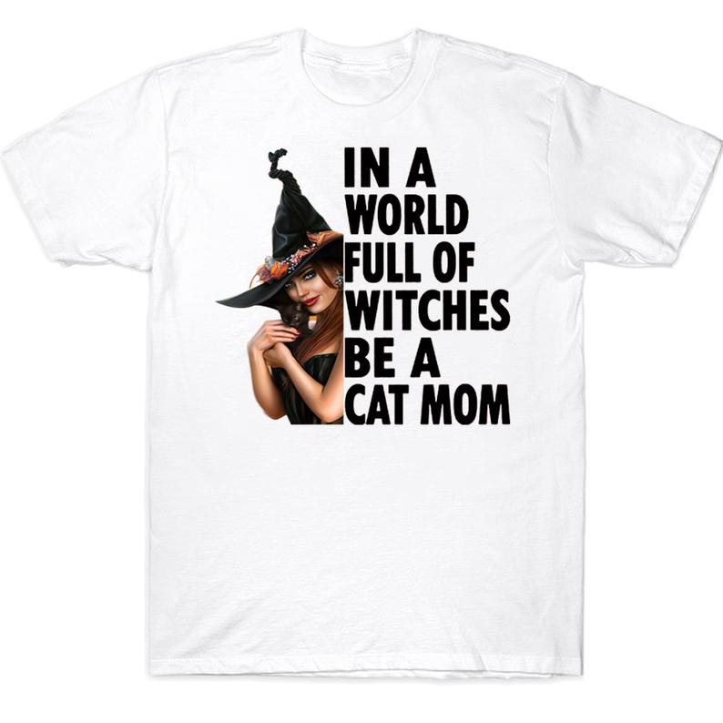 In A World Full Of Witches Be A Cat Mom Awesome Halloween Cat Lovers T-shirt