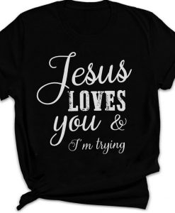 Jesus Loves You _ I_m Trying Funny Christian T-shirt