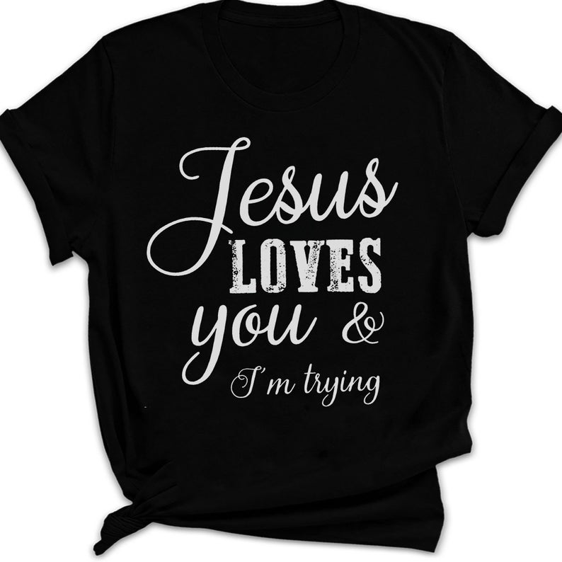 Jesus Loves You _ I_m Trying Funny Christian T-shirt