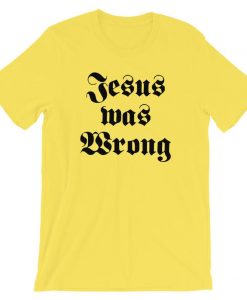 Jesus Was Wrong Short-Sleeve Unisex T-Shirt