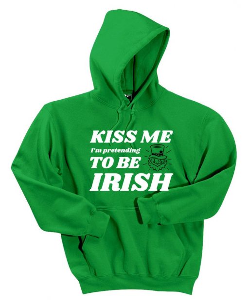 Kiss me I'm pretend to be Irish St. Patrick's day Hoodie