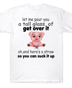 Let Me Pour You A Tall Glass Here's A Straw So You Can Suck It Up Funny Farmer Pig T-shirt