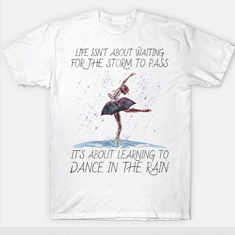 Life Isn't About Waiting For The Storm To Pass It's About Learning To Dance In The Rain Awesome T-shirt