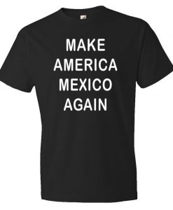 Make America Mexico Again Shirt