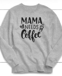 Mama Needs Coffee Sweatshirt