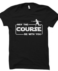 May The Course Be With You Shirt