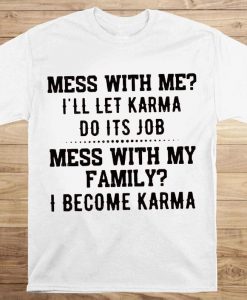 Mess With Me I_ll Let Karma Do Its Job Mess With My Family I Become Karma Tshirt