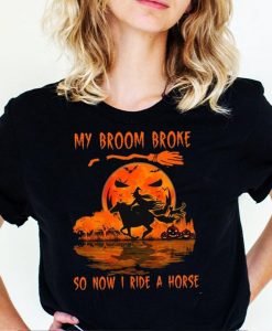 My Broom Broke So Now I Ride A Horse Funny Witch Riding Horse Halloween T-shirt