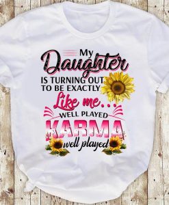 My Daughter Is Turning Out To Be Exactly Like Me Well Played Karma Well Played Sunflower T-shirt