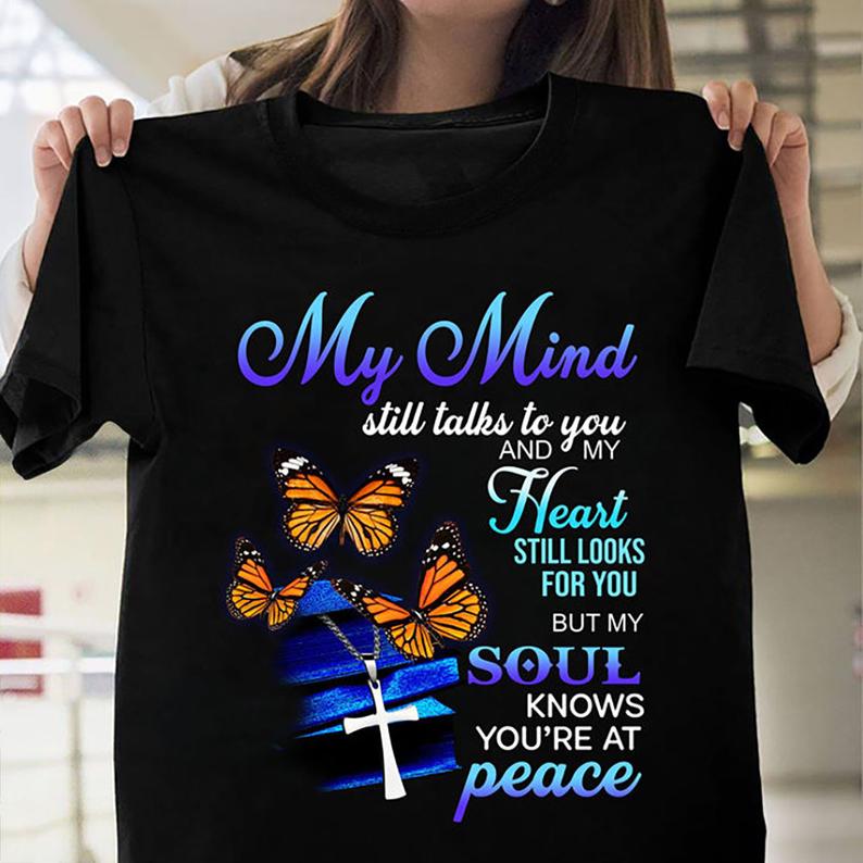 My Mind Still Talks To You And My Hearts Still Looks For You But My Soul Knows You're At Peace Butterfly Cross Memorial T-shirt