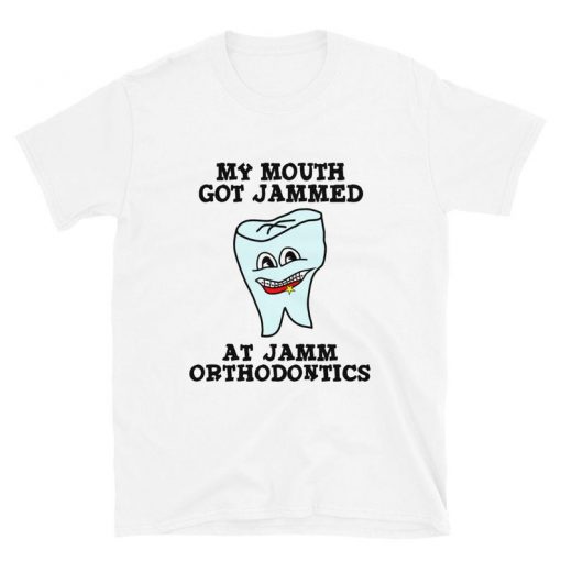 My Mouth Got Jammed At Jamm Orthodontics Shirt