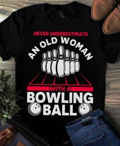 Never Underestimate An Old Woman With A Bowling Ball T shirt