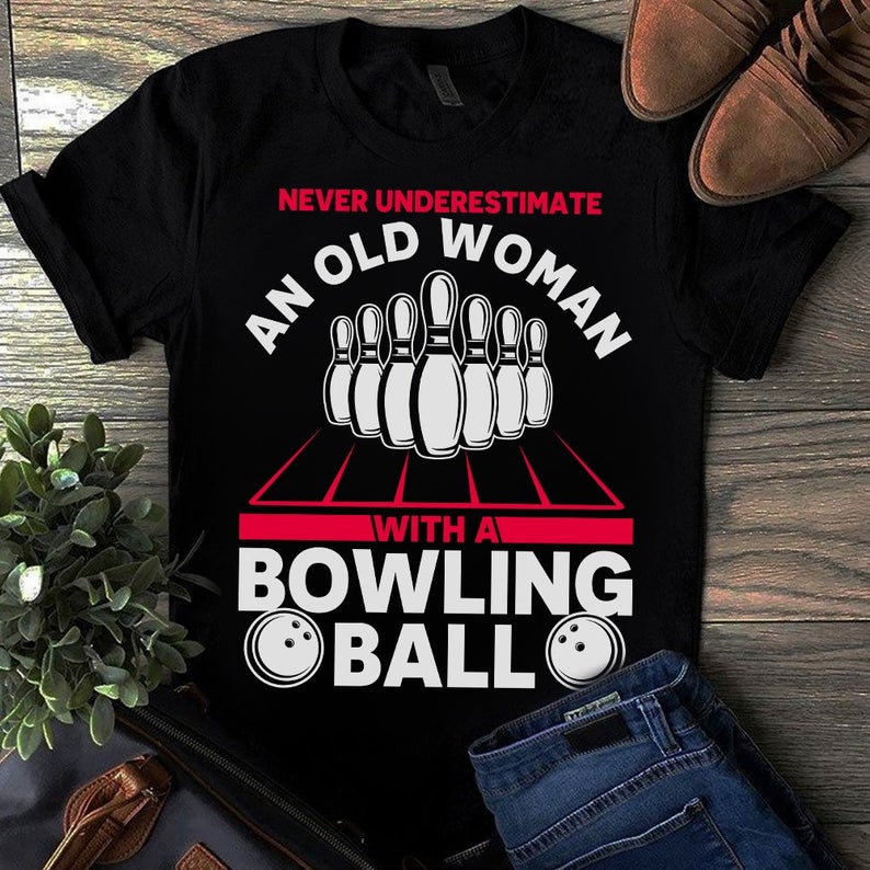 Never Underestimate An Old Woman With A Bowling Ball T shirt