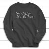 No Coffee No Talkee Sweatshirt