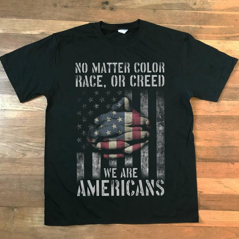 No Matter Color Race Or Creed We Are Americans T shirt