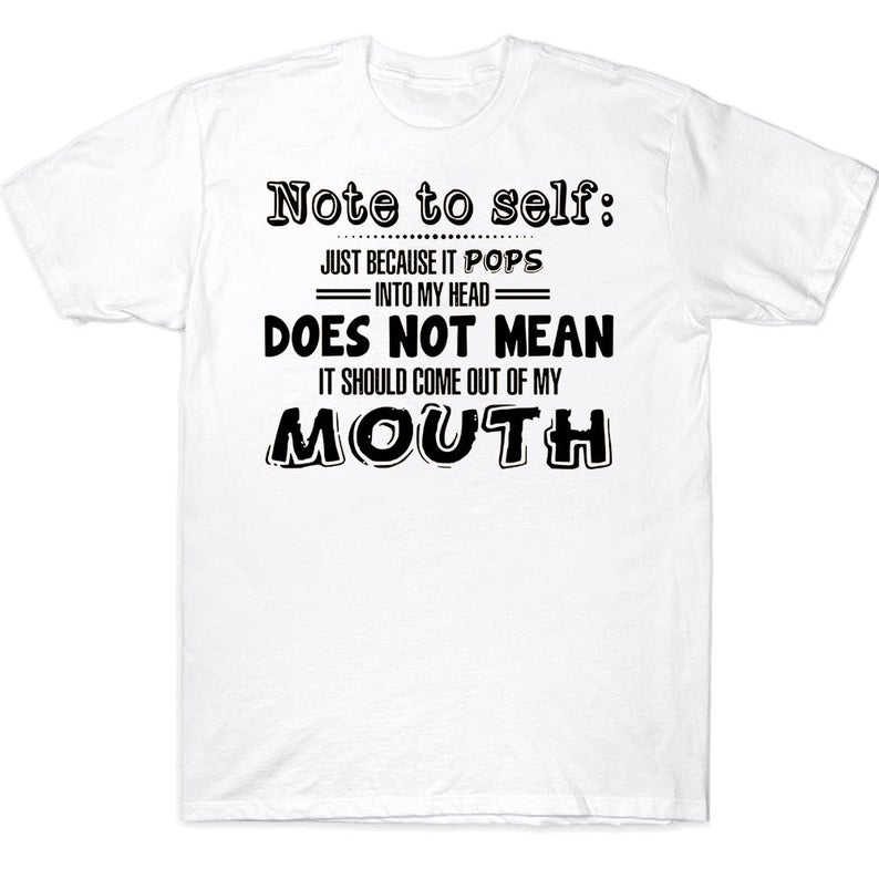 Note To Self Just Because It Pops Into My Head Does Not Mean It Should Come Out Of My Mouth Funny T-shirt