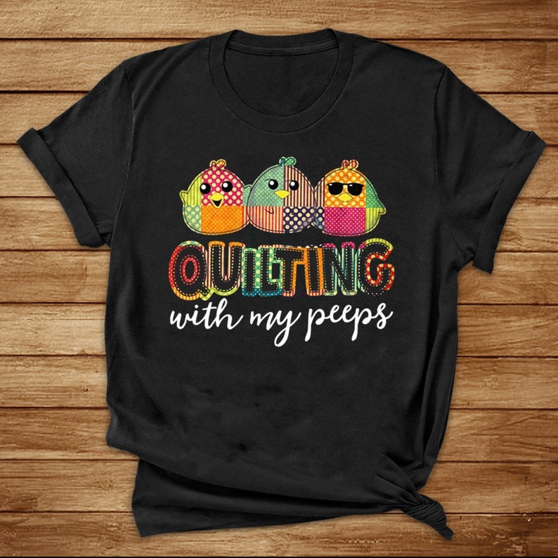 Quilting With My Peeps Funny Quilter T-shirt