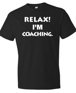 Relax I'm Coaching Shirt