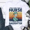 She Is Not Just A Nurse She Is My Daughter Awesome T shirt