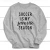 Soccer Is My Favorite Season Sweatshirt