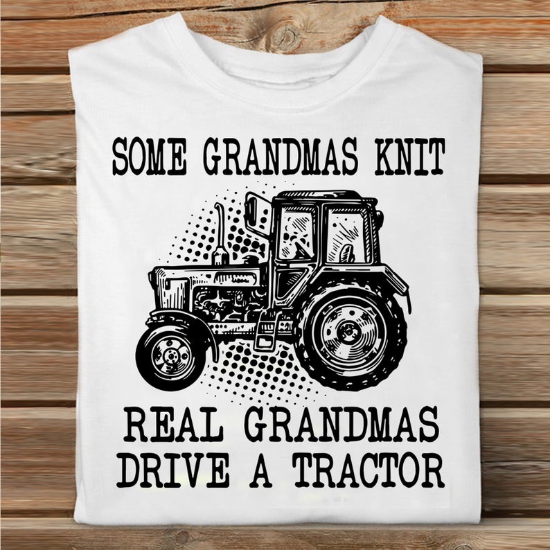 Some Grandmas Knit Real Grandmas Drive A Tractor Nana Farmer Family Gift Tshirt