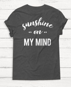 Sunshine on my Mind shirt