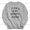 Tennis is my Favorite Season Sweatshirt