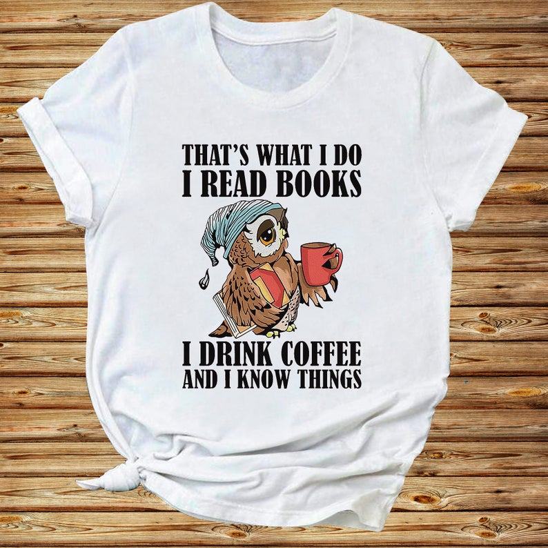 That_s What I Do I Read Books I Drink Coffe And I Know Things Owl Bookaholic Coffemug Tshirt