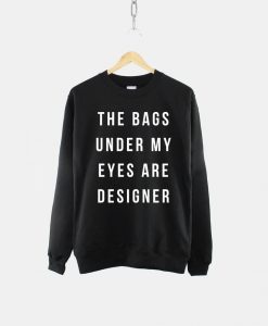 The Bags Under My Eyes Are Designer Crew Neck Sweatshirt