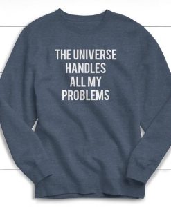 The Universe Handles All My Problems Sweatshirt