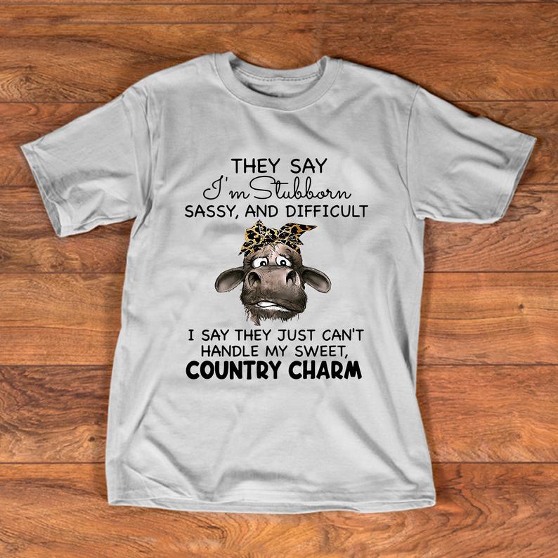 They Say I_m Stubborn Sassy And Difficult I Say They Just Can_t Handle My Sweet Country Charm T shirt