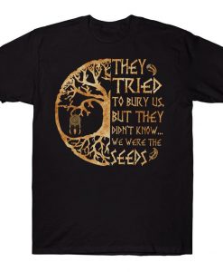 They Tried To Bury Us But They Didn't Know We Were The Seeds Native American T-shirt