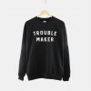 Trouble Maker Sweatshirt