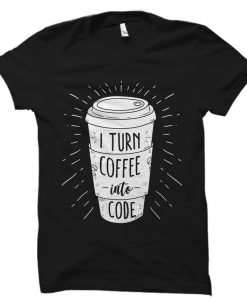 Turn Coffee Into Code Shirt