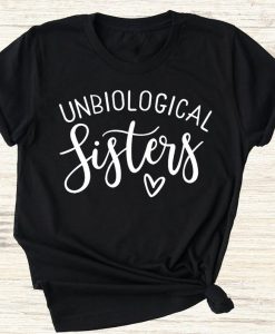 Unbiological Sisters T-shirt Sister By Heart Best Friend Gift Shirt