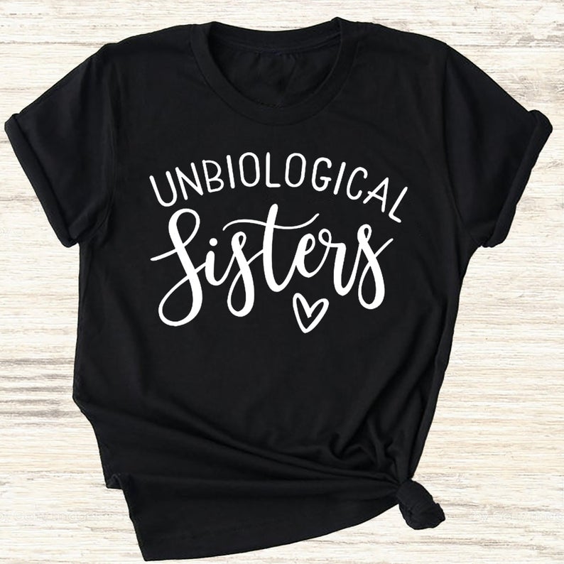 Unbiological Sisters T-shirt Sister By Heart Best Friend Gift Shirt