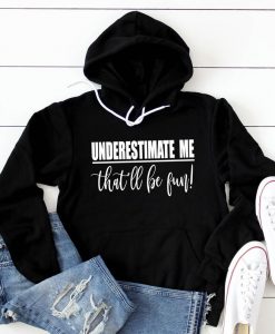 Underestimate Me that will be fun Hoodie