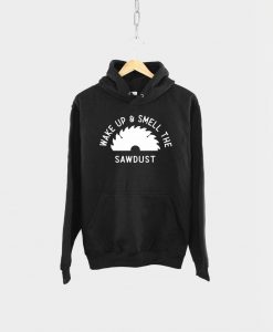 Wake Up And Smell The Sawdust Dad Hoodie