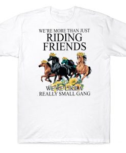 We're More Than Just Riding Friends We're Like A Really Small Gang Sunflower Horse T-shirt