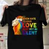 When Hate Is Loud Love Must Not Be Silent Lion T shirt