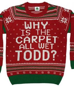 Why is The Carpet All Wet Todd Ugly Christmas Sweatshirt