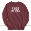 Wine Is My Yoga Sweatshirt