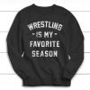 Wrestling is my Favorite Season Sweatshirt