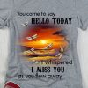 You Came To Say Hello Today I Whispered I Miss You As You Flew Away T shirt