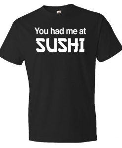 You Had Me At Sushi Shirt