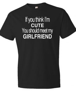 You Should Meet My Girlfriend Shirt