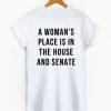A Woman's Place is in the House and Senate Shirt